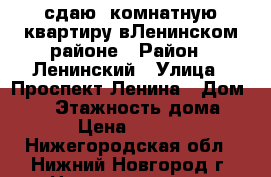 сдаю 1комнатную квартиру вЛенинском районе › Район ­ Ленинский › Улица ­ Проспект Ленина › Дом ­ 51 › Этажность дома ­ 9 › Цена ­ 7 000 - Нижегородская обл., Нижний Новгород г. Недвижимость » Квартиры аренда   . Нижегородская обл.,Нижний Новгород г.